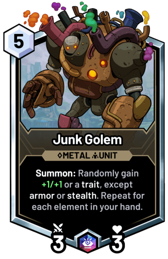 Junk Golem - Summon: Randomly gain +1/+1 or a trait, except armor or stealth. Repeat for each element in your hand.