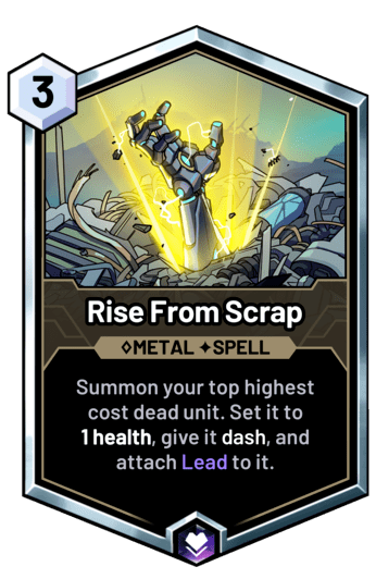 Rise From Scrap - Summon your top highest cost dead unit. Set it to 1 health, give it dash, and attach Lead to it.