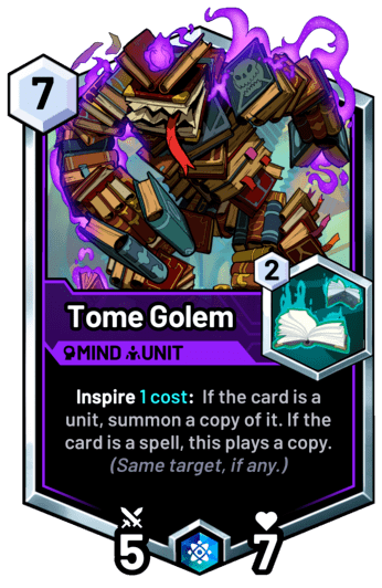 Tome Golem - Inspire 1 cost:  If the card is a unit, summon a copy of it. If the card is a spell, this plays a copy. (Same target, if any.)