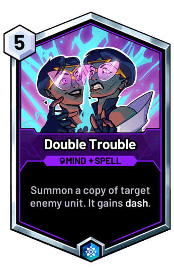 Double Trouble - Summon a copy of target enemy unit. It gains dash.
