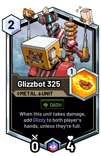 Glizzbot 325 - When this unit takes damage, add Glizzy to both player's hands, unless they're full.